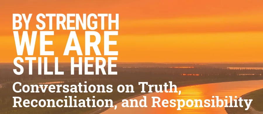 By Strength, We Are Still Here: Conversations on Truth, Reconciliation, and Responsibility
